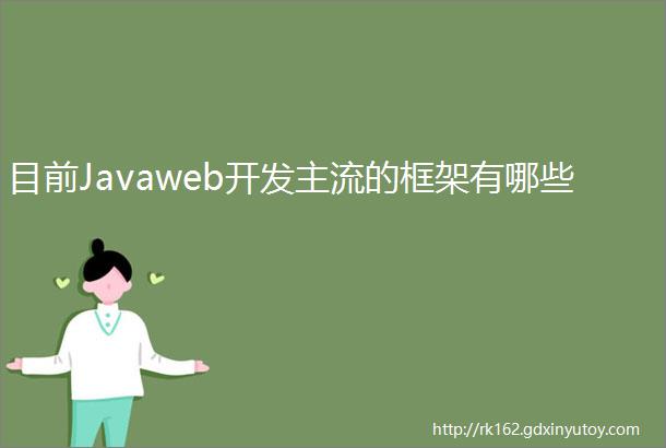 目前Javaweb开发主流的框架有哪些